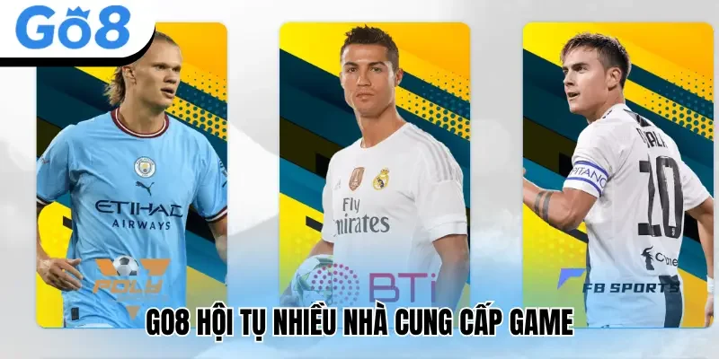 Go8 hội tụ nhiều nhà cung cấp game